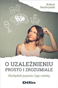 Obrazek O uzależnieniu prosto i zrozumiale Niezbędnik pacjenta i jego rodziny