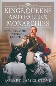 Obrazek Kings, Queens and Fallen Monarchies Royal Dynasties of Interwar Europe