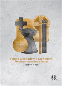 Obrazek Ponad Wschodem i Zachodem Problemy rozumienia liturgii