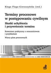 Obrazek Terminy procesowe w postępowaniu cywilnym Skutki uchybienia i przywrócenie terminu. Komentarz praktyczny z orzecznictwem i przykładami. Wzory pism procesowych.