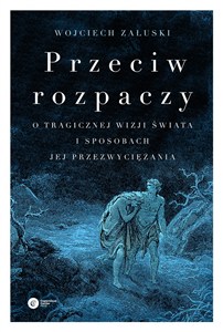 Obrazek Przeciw rozpaczy O tragicznej wizji świata i sposobach jej przezwyciężania