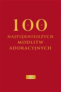 Obrazek 100 najpiękniejszych modlitw adoracyjnych