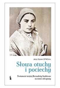 Obrazek Słowa otuchy i pociechy. Testament świętej Bernadetty Soubirous