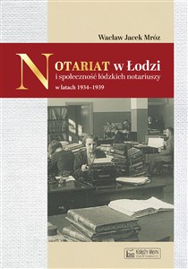 Obrazek Notariat w Łodzi i społeczność łódzkich notariuszy w latach 1934-1939