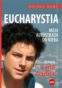 Obrazek Eucharystia Moja autostrada do nieba Historia Carla Acutisa