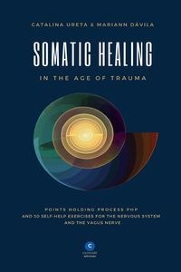 Picture of Somatic Healing in the Age of Trauma The Points Holding ProcessTM (PHP) and 30 Self-Help Exercises for the Nervous System and Vagus Nerve