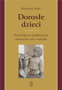 Picture of Dorosłe dzieci Psychologiczna problematyka odwrócenia ról w rodzinie