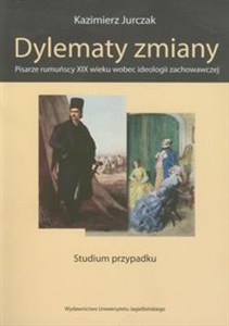 Obrazek Dylematy zmiany Pisarze rumuńscy XIX wieku wobec ideologii zachowawczej