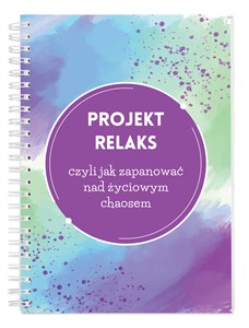 Obrazek Projekt Relaks czyli jak zapanować nad życiowym chaosem Ponad 60 metod, technik i wskazówek relaksacyjnych!