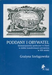 Obrazek Poddany i obywatel Stowarzyszenia społeczne w Danii w dobie transformacji ustrojowej w XIX wieku