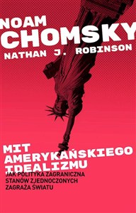 Obrazek Mit amerykańskiego idealizmu. Jak polityka zagranczna Stanów Zjednoczonych zagraża światu? Jak polityka zagraniczna Stanów Zjednoczonych zagraża światu?