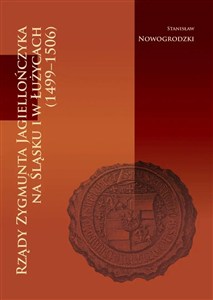 Obrazek Rządy Zygmunta Jagiellończyka na Śląsku i w Łużycach (1499-1506)
