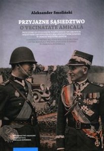 Obrazek Przyjazne sąsiedztwo Vecinătatea amicală. Przyczynki do stosunków politycznych i wojskowych między Rzecząpospolitą Polską a Królestwem Rumunii w okresie międzywojennym