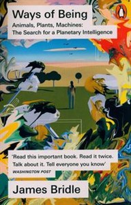 Obrazek Ways of Being Animals, Plants, Machines: The Search for a Planetary Intelligence