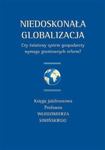 Obrazek Niedoskonała globalizacja Czy światowy system gospodarczy wymaga gruntownych reform? Księga jubileuszowa Profesora Włodzimierza Siwińskiego