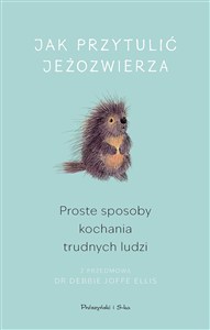Obrazek Jak przytulić jeżozwierza. Proste sposoby kochania trudnych ludzi (Duże Litery)