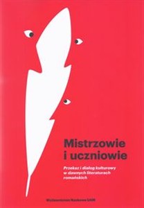 Obrazek Mistrzowie i uczniowie Przekaz i dialog kulturowy w dawnych literaturach romańskich