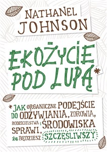 Picture of Ekożycie pod lupą Czy organiczne podejście do odżywiania, zdrowia, rodzicielstwa i środowiska sprawi, że będziesz szcz