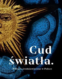 Picture of Cud światła. Witraże średniowieczne w Polsce