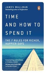 Obrazek Time and How to Spend It The 7 Rules for Richer, Happier Days