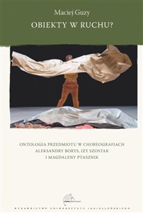 Obrazek Obiekty w ruchu? Ontologia przedmiotu w choreografiach Aleksandry Borys, Izy Szostak i Magdaleny Ptasznik