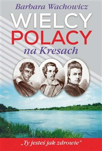 Obrazek Wielcy Polacy na Kresach Z Mickiewiczem nad Wilią, Niemnem i Świtezią. Ze Słowackim w Krzemieńcu. Z Orzeszkową nad Niemnem