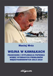 Obrazek Wojna w kawałkach Franciszek i dyplomacja papieska wobec wybranych problemów międzynarodowych