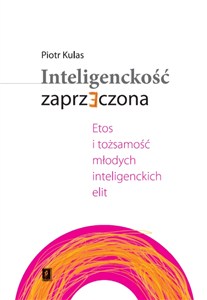 Obrazek Inteligenckość zaprzeczona Etos i tożsamość młodych inteligenckich elit