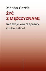 Obrazek Żyć z mężczyznami Refleksje wokół sprawy Gisèle Pelicot