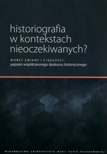 Picture of Historiografia w kontekstach nieoczekiwanych? Wobec zmiany i ciągłości: pejzaże współczesnego dyskursu historycznego