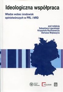 Picture of Ideologiczna współpraca Władze wobec środowisk opiniotwórczych w PRL i NRD