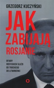 Obrazek Jak zabijają Rosjanie Ofiary rosyjskich służb od Trockiego do Litwinienki