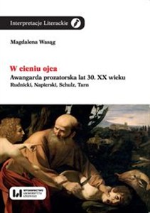 Picture of W cieniu ojca Awangarda prozatorska lat 30. XX wieku. Rudnicki, Napierski, Schulz, Tarn