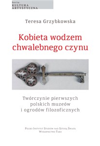 Obrazek Kobieta wodzem chwalebnego czynu Twórczynie pierwszych polskich muzeów i ogrodów filozoficznych