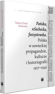 Obrazek Pańska szlachecka faszystowska Polska w sowieckiej propagandzie, kulturze i historiografii 1917-1945