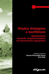 Obrazek Między dialogiem a konfliktem Współczesne stosunki międzynarodowe na kontynencie azjatyckim