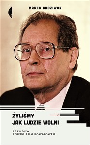 Obrazek Żyliśmy jak ludzie wolni Rozmowa z Siergiejem Kowalowem