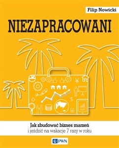 Obrazek Niezapracowani Jak zbudować biznes marzeń i jeździć na wakacje 7 razy w roku