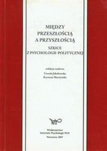 Obrazek Między przeszłością a przyszłością Szkice z psychologii politycznej
