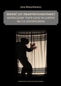 Obrazek Śmierć czy zmartwychwstanie? Współczesny teatr jidysz w Europie na tle historycznym