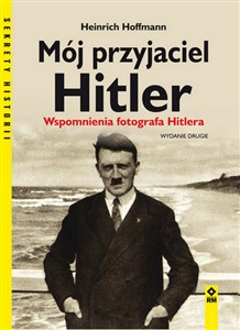 Obrazek Mój przyjaciel Hitler Wspomnienia fotografa Hitlera