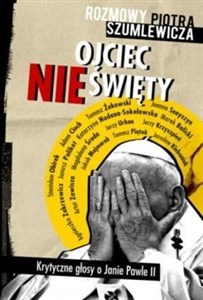 Obrazek Ojciec nieświęty Rozmowy Piotra Szumlewicza. Krytyczne głosy o Janie Pawle II