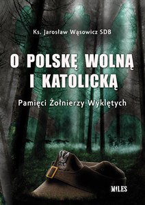 Picture of O Polskę wolną i katolicką. Pamięci Żołnierzy Wyklętych