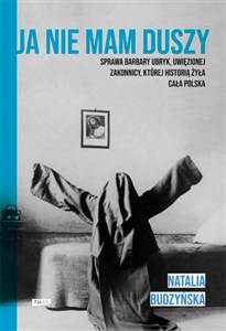 Obrazek Ja nie mam duszy Sprawa Barbary Ubryk, uwięzionej zakonnicy, której historią żyła cała Polska