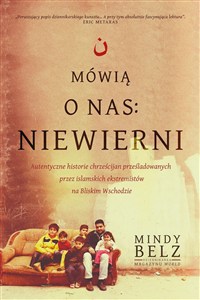 Picture of Mówią o nas: niewierni. Autentyczne historie chrześcijan prześladowanych przez islamskich ekstremistów na Bliskim Wschodzie