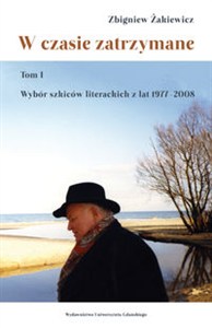 Obrazek W czasie zatrzymane Tom 1 Wybór szkiców literackich z lat 1977–2008