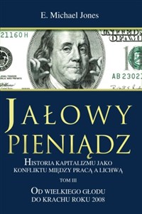 Obrazek Jałowy pieniądz Tom 3 Historia kapitalizmu jako konfliktu między pracą a lichwą. Od wielkiego głodu do krachu roku 2008