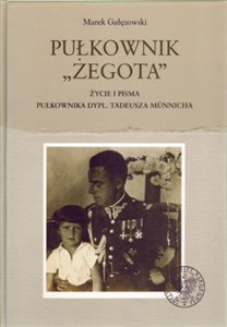 Obrazek Pułkownik Żegota Życie i pisma pułkownika dypl. Tadeusza Munnicha