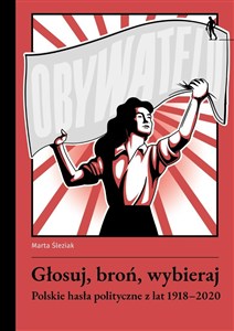 Obrazek Głosuj, broń, wybieraj. Polskie hasła polityczne z lat 1918-2020