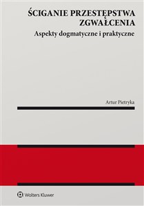 Obrazek Ściganie przestępstwa zgwałcenia Aspekty dogmatyczne i praktyczne